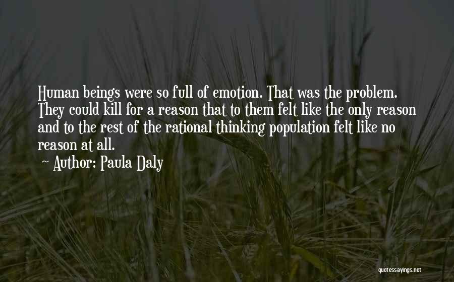 Paula Daly Quotes: Human Beings Were So Full Of Emotion. That Was The Problem. They Could Kill For A Reason That To Them