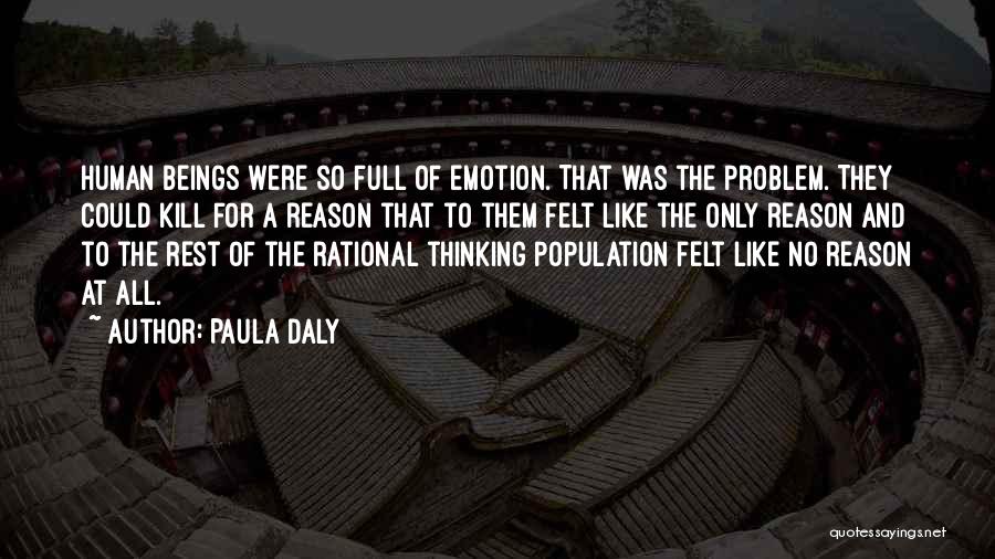 Paula Daly Quotes: Human Beings Were So Full Of Emotion. That Was The Problem. They Could Kill For A Reason That To Them