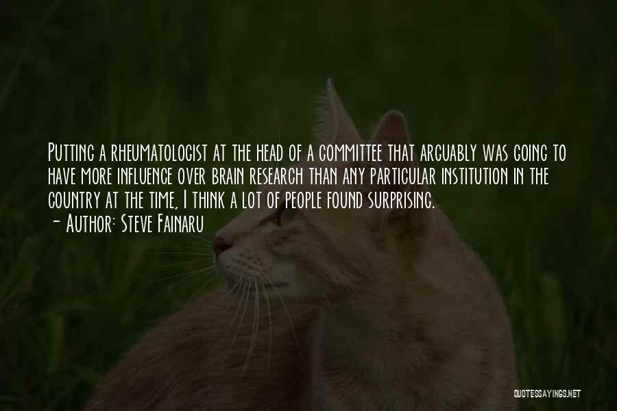 Steve Fainaru Quotes: Putting A Rheumatologist At The Head Of A Committee That Arguably Was Going To Have More Influence Over Brain Research