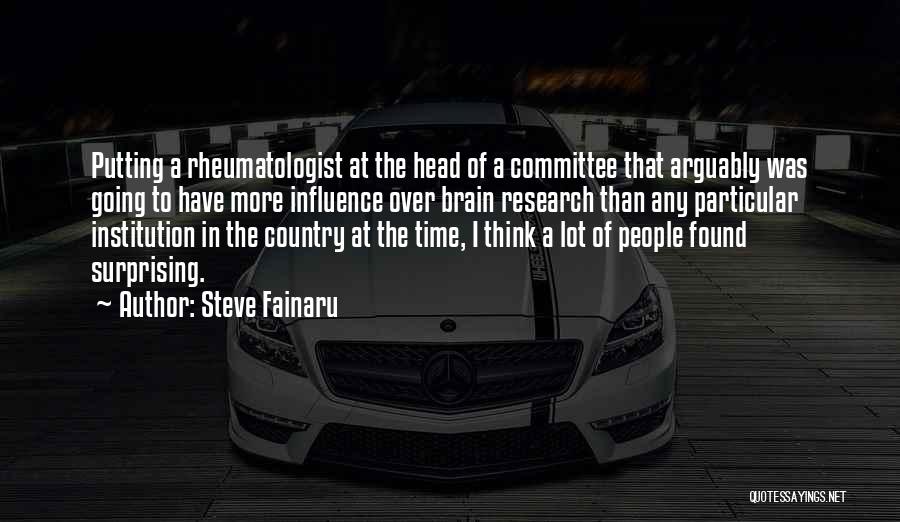 Steve Fainaru Quotes: Putting A Rheumatologist At The Head Of A Committee That Arguably Was Going To Have More Influence Over Brain Research