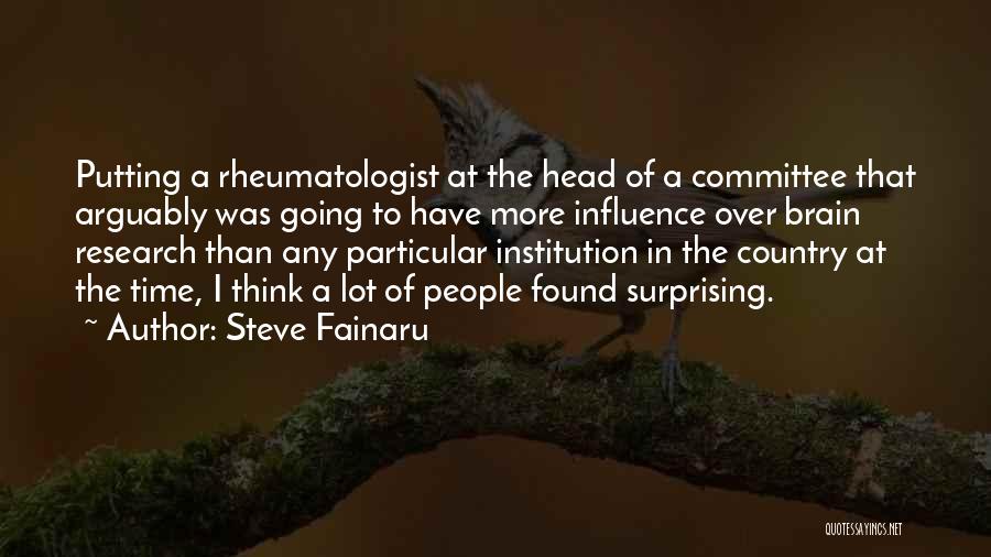 Steve Fainaru Quotes: Putting A Rheumatologist At The Head Of A Committee That Arguably Was Going To Have More Influence Over Brain Research