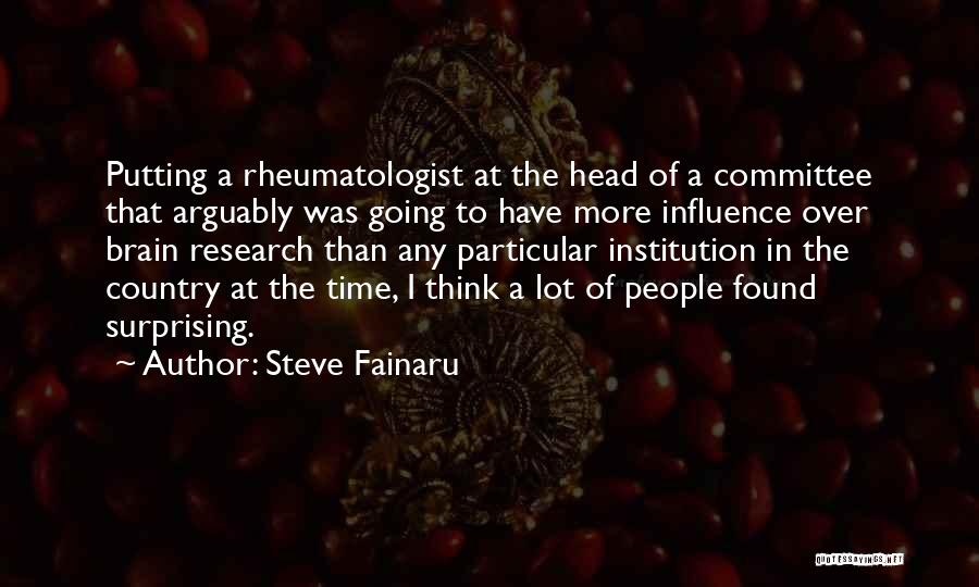 Steve Fainaru Quotes: Putting A Rheumatologist At The Head Of A Committee That Arguably Was Going To Have More Influence Over Brain Research
