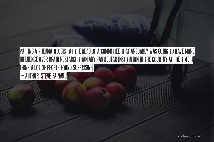 Steve Fainaru Quotes: Putting A Rheumatologist At The Head Of A Committee That Arguably Was Going To Have More Influence Over Brain Research