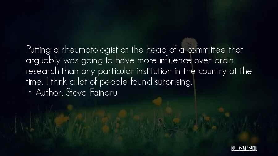 Steve Fainaru Quotes: Putting A Rheumatologist At The Head Of A Committee That Arguably Was Going To Have More Influence Over Brain Research