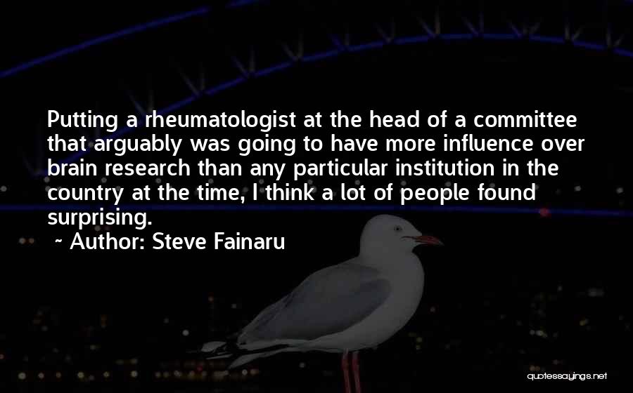 Steve Fainaru Quotes: Putting A Rheumatologist At The Head Of A Committee That Arguably Was Going To Have More Influence Over Brain Research