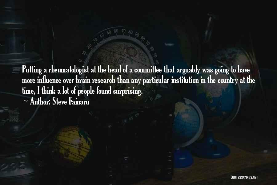 Steve Fainaru Quotes: Putting A Rheumatologist At The Head Of A Committee That Arguably Was Going To Have More Influence Over Brain Research