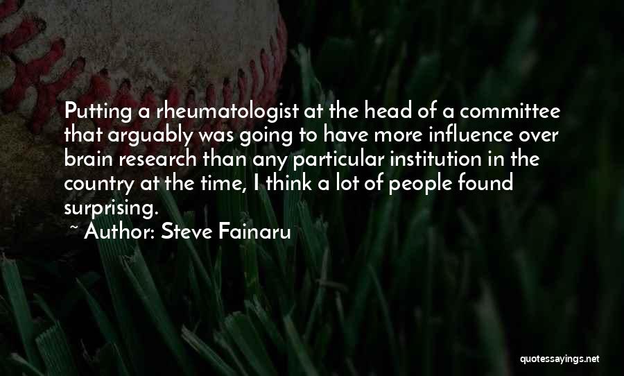 Steve Fainaru Quotes: Putting A Rheumatologist At The Head Of A Committee That Arguably Was Going To Have More Influence Over Brain Research