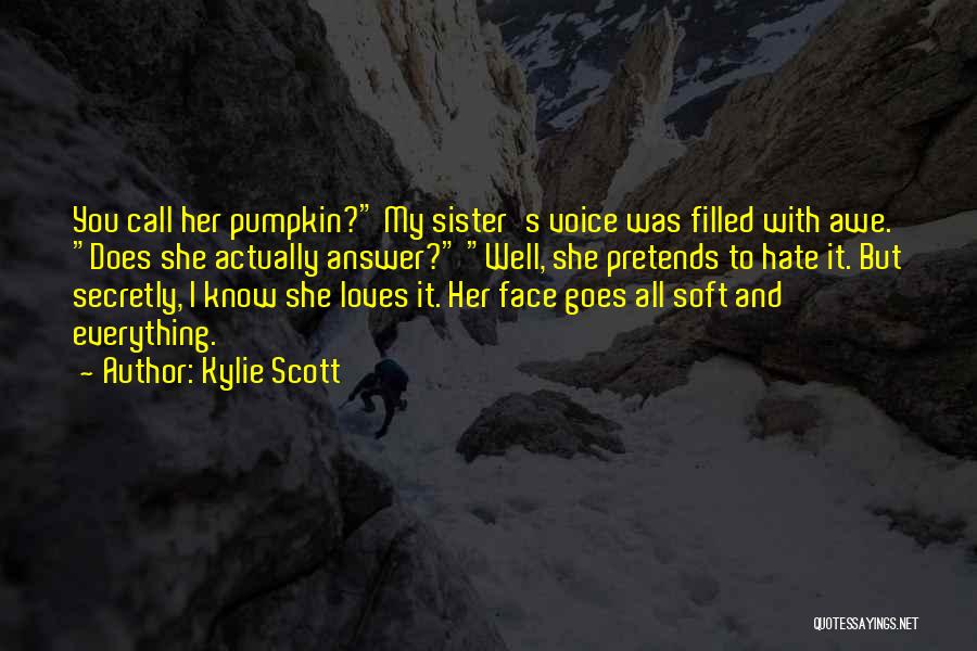 Kylie Scott Quotes: You Call Her Pumpkin? My Sister's Voice Was Filled With Awe. Does She Actually Answer? Well, She Pretends To Hate