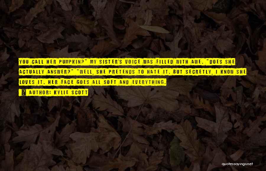 Kylie Scott Quotes: You Call Her Pumpkin? My Sister's Voice Was Filled With Awe. Does She Actually Answer? Well, She Pretends To Hate
