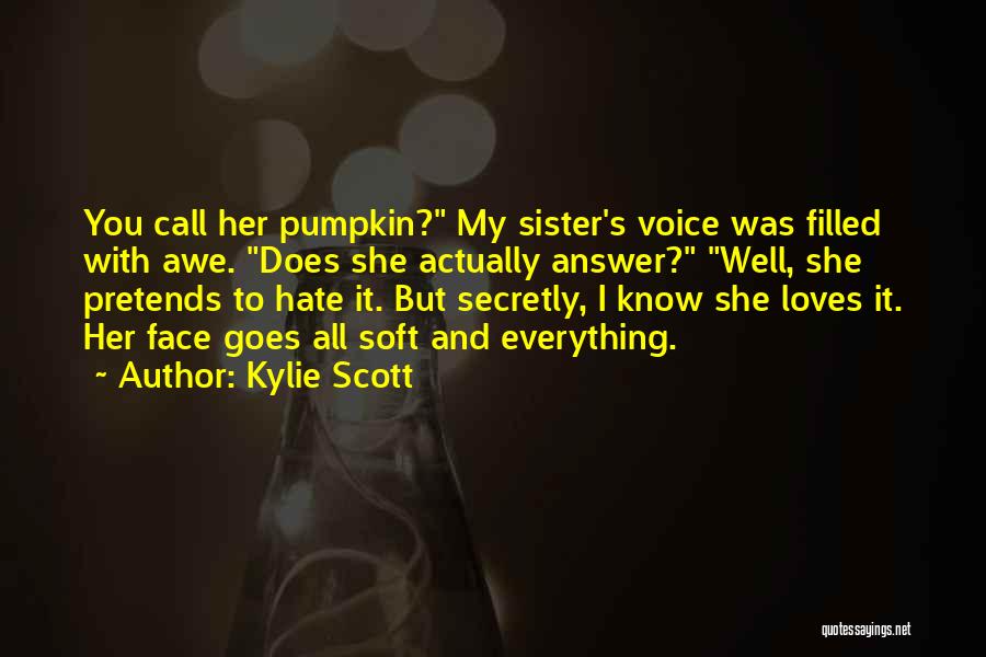 Kylie Scott Quotes: You Call Her Pumpkin? My Sister's Voice Was Filled With Awe. Does She Actually Answer? Well, She Pretends To Hate