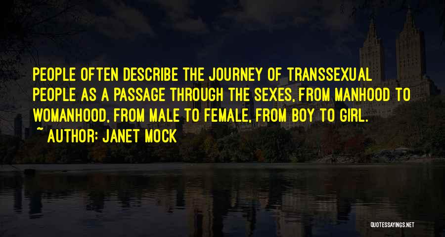 Janet Mock Quotes: People Often Describe The Journey Of Transsexual People As A Passage Through The Sexes, From Manhood To Womanhood, From Male