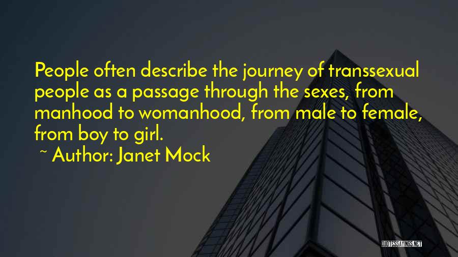Janet Mock Quotes: People Often Describe The Journey Of Transsexual People As A Passage Through The Sexes, From Manhood To Womanhood, From Male