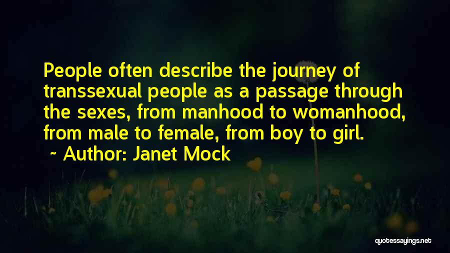 Janet Mock Quotes: People Often Describe The Journey Of Transsexual People As A Passage Through The Sexes, From Manhood To Womanhood, From Male