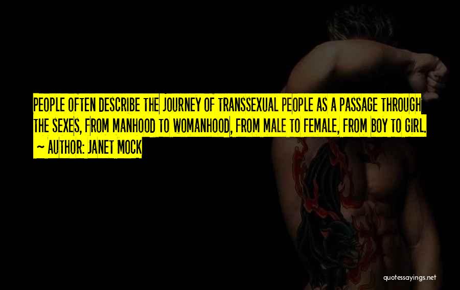 Janet Mock Quotes: People Often Describe The Journey Of Transsexual People As A Passage Through The Sexes, From Manhood To Womanhood, From Male