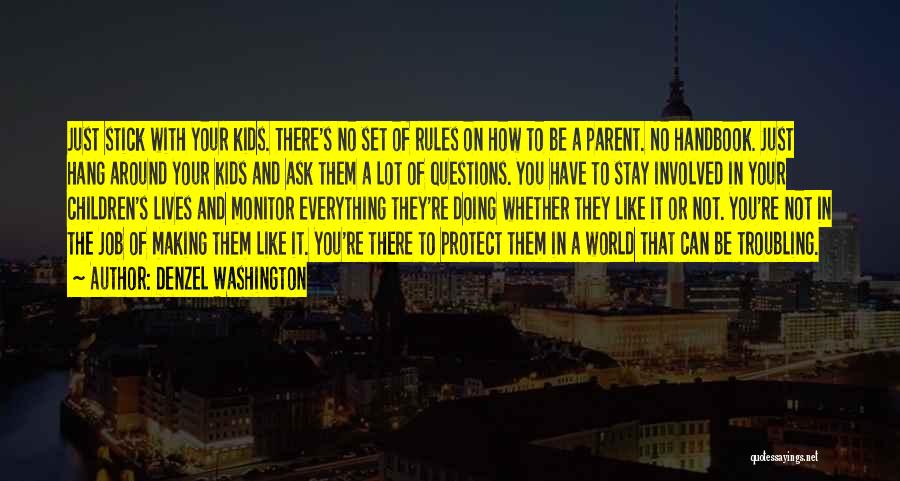 Denzel Washington Quotes: Just Stick With Your Kids. There's No Set Of Rules On How To Be A Parent. No Handbook. Just Hang