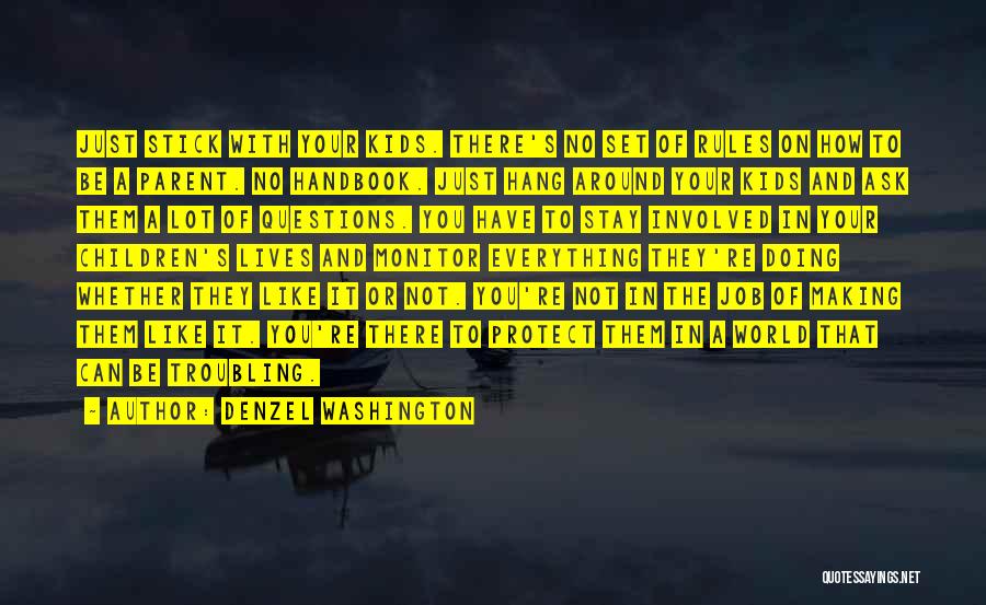 Denzel Washington Quotes: Just Stick With Your Kids. There's No Set Of Rules On How To Be A Parent. No Handbook. Just Hang