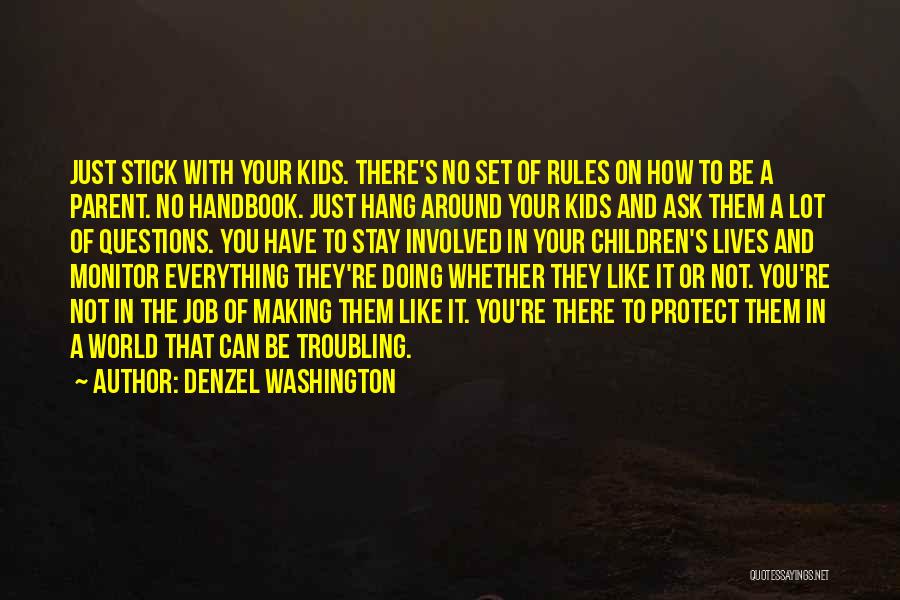 Denzel Washington Quotes: Just Stick With Your Kids. There's No Set Of Rules On How To Be A Parent. No Handbook. Just Hang