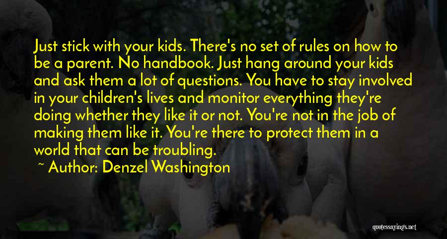 Denzel Washington Quotes: Just Stick With Your Kids. There's No Set Of Rules On How To Be A Parent. No Handbook. Just Hang