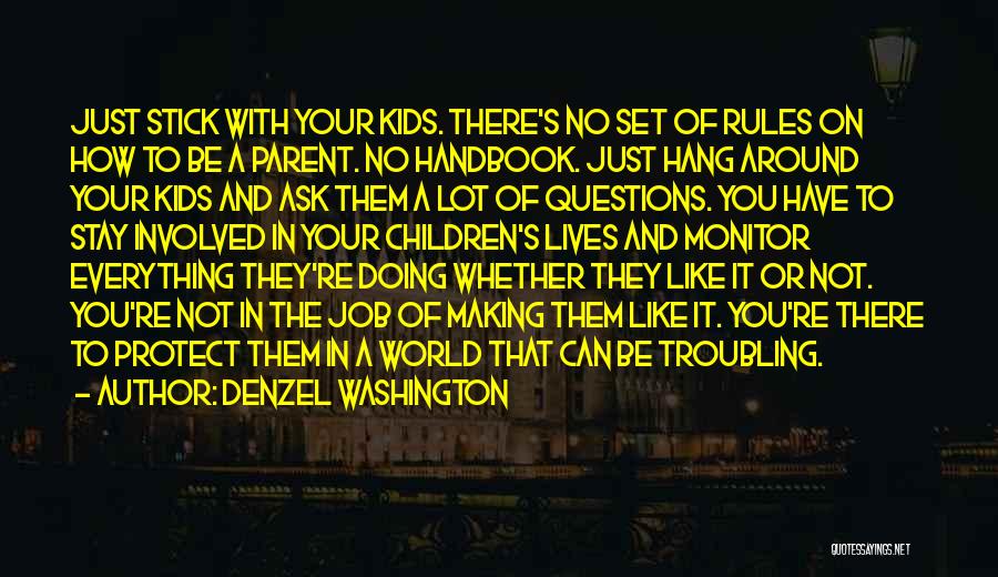 Denzel Washington Quotes: Just Stick With Your Kids. There's No Set Of Rules On How To Be A Parent. No Handbook. Just Hang