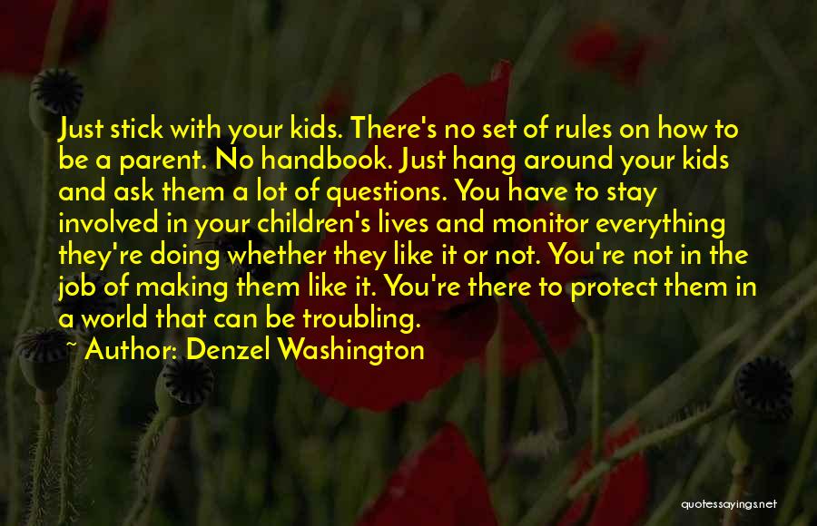 Denzel Washington Quotes: Just Stick With Your Kids. There's No Set Of Rules On How To Be A Parent. No Handbook. Just Hang