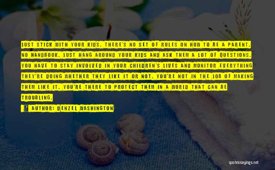 Denzel Washington Quotes: Just Stick With Your Kids. There's No Set Of Rules On How To Be A Parent. No Handbook. Just Hang