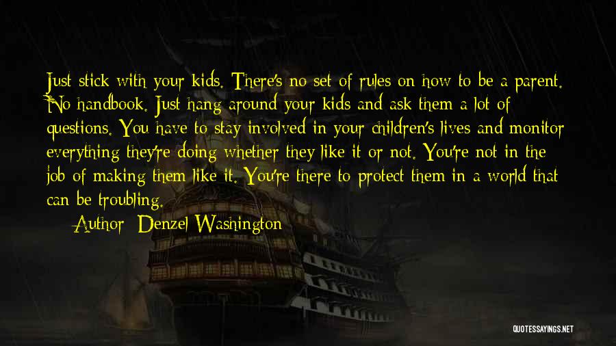 Denzel Washington Quotes: Just Stick With Your Kids. There's No Set Of Rules On How To Be A Parent. No Handbook. Just Hang