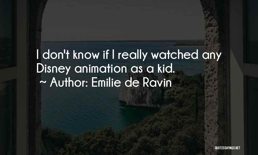 Emilie De Ravin Quotes: I Don't Know If I Really Watched Any Disney Animation As A Kid.