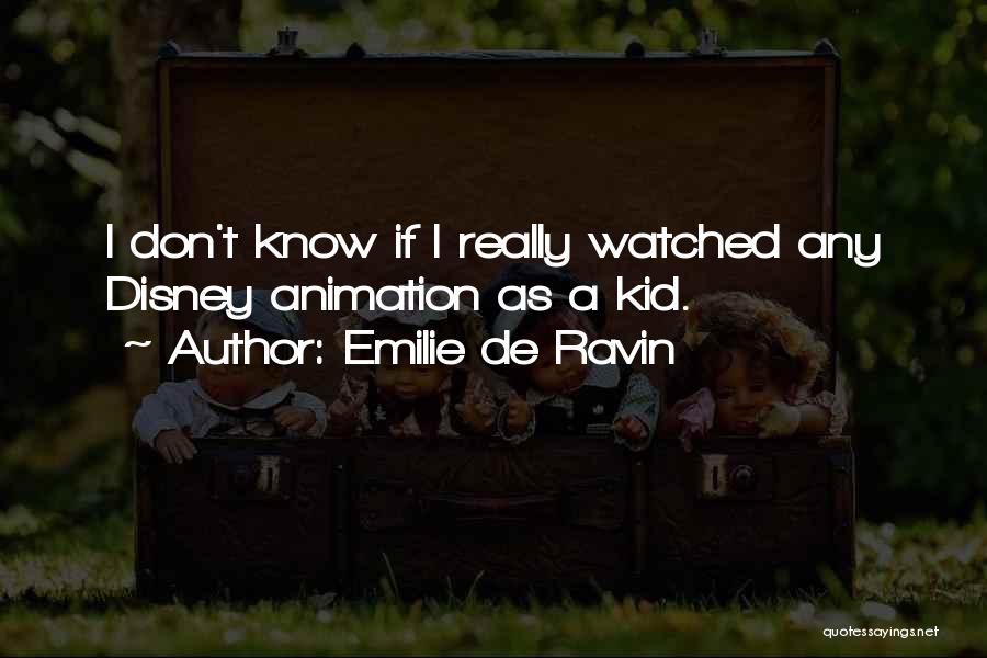 Emilie De Ravin Quotes: I Don't Know If I Really Watched Any Disney Animation As A Kid.