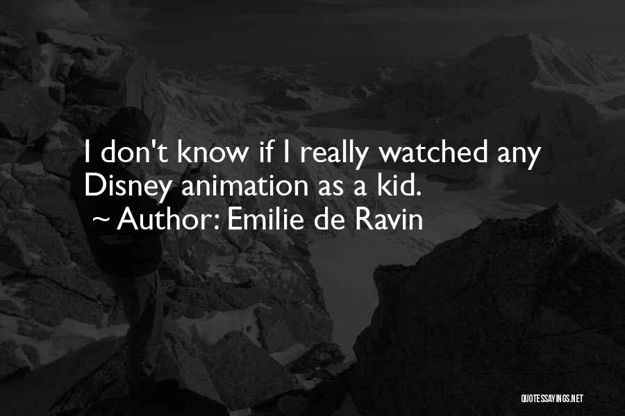 Emilie De Ravin Quotes: I Don't Know If I Really Watched Any Disney Animation As A Kid.