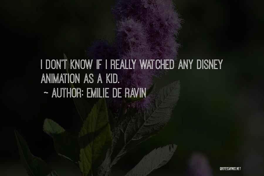 Emilie De Ravin Quotes: I Don't Know If I Really Watched Any Disney Animation As A Kid.