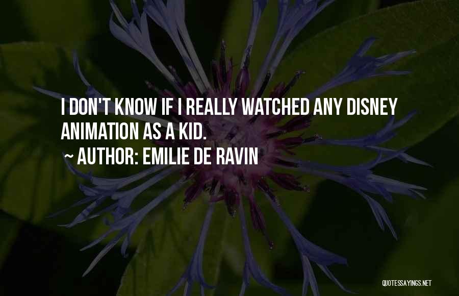 Emilie De Ravin Quotes: I Don't Know If I Really Watched Any Disney Animation As A Kid.