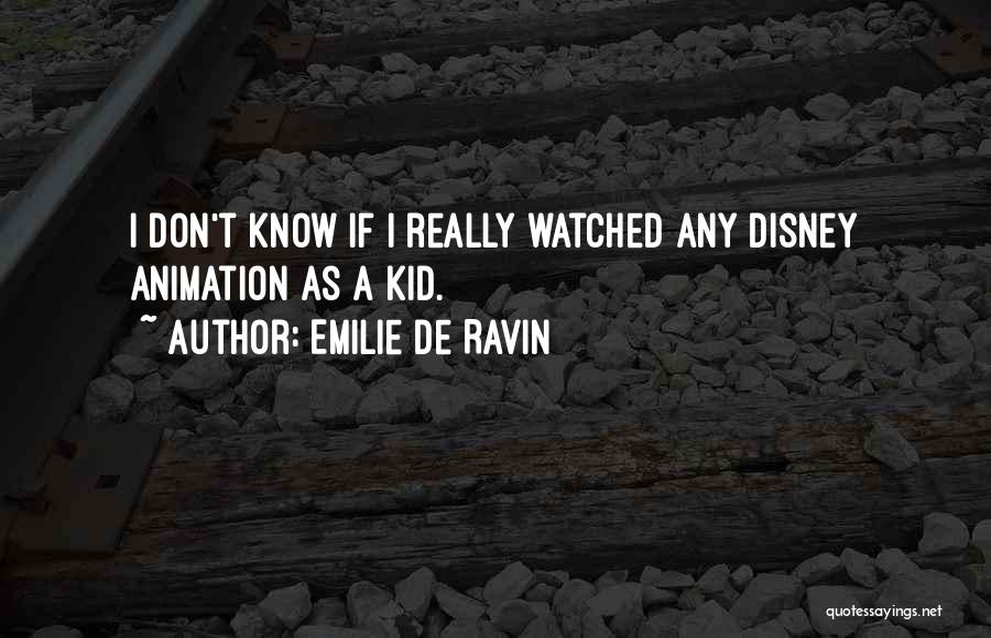 Emilie De Ravin Quotes: I Don't Know If I Really Watched Any Disney Animation As A Kid.