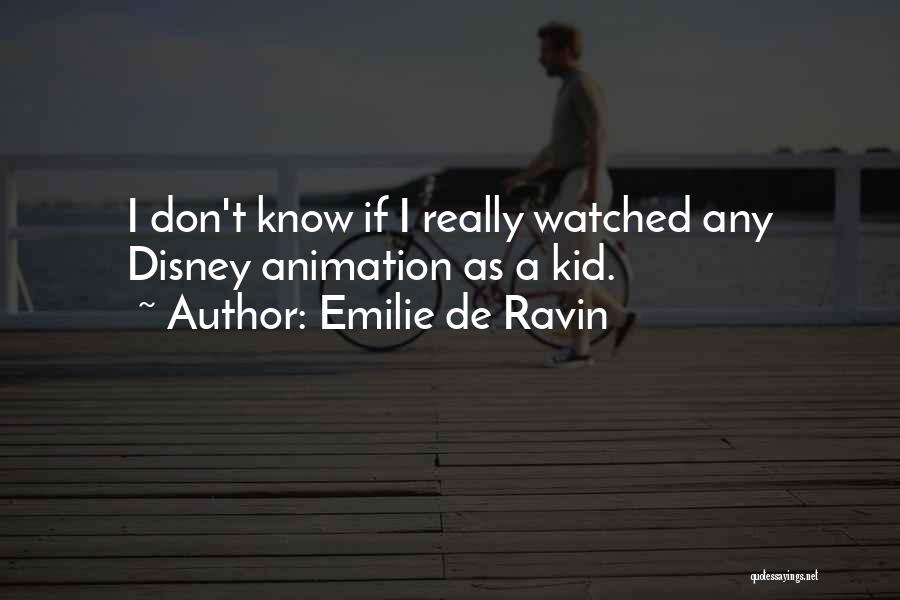 Emilie De Ravin Quotes: I Don't Know If I Really Watched Any Disney Animation As A Kid.