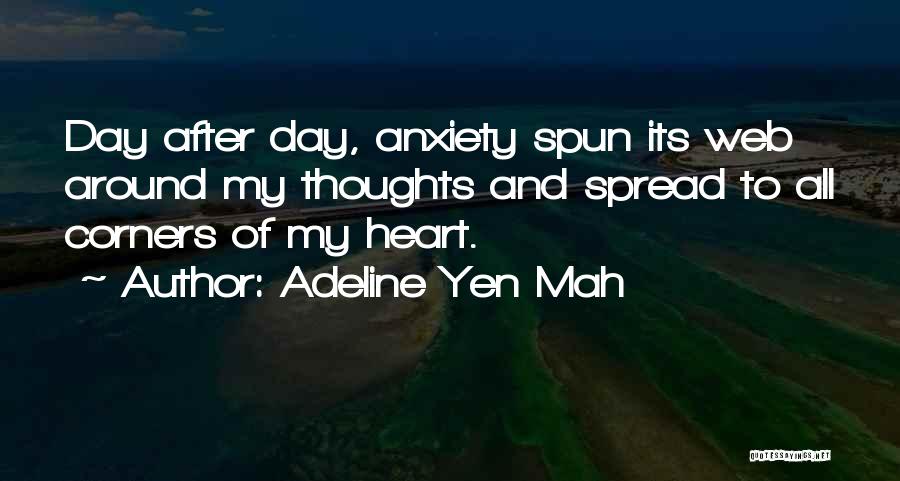 Adeline Yen Mah Quotes: Day After Day, Anxiety Spun Its Web Around My Thoughts And Spread To All Corners Of My Heart.