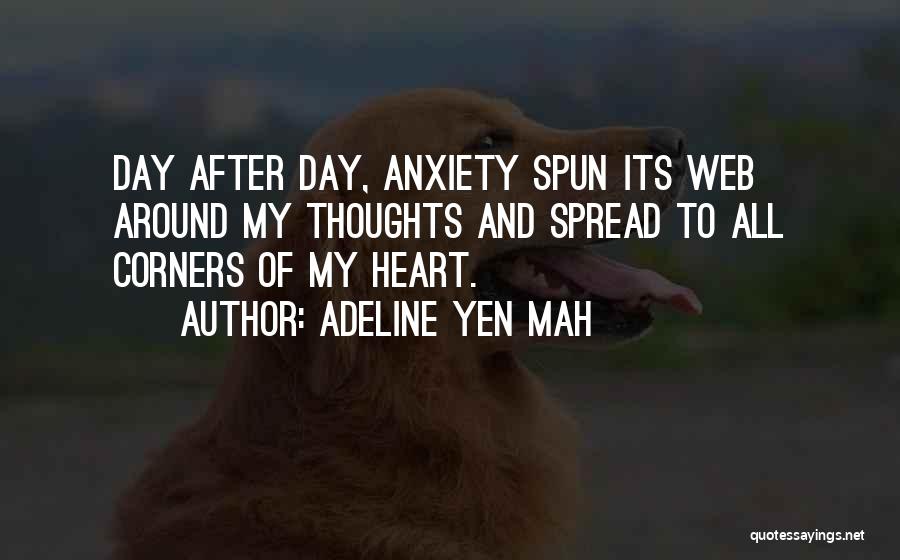 Adeline Yen Mah Quotes: Day After Day, Anxiety Spun Its Web Around My Thoughts And Spread To All Corners Of My Heart.