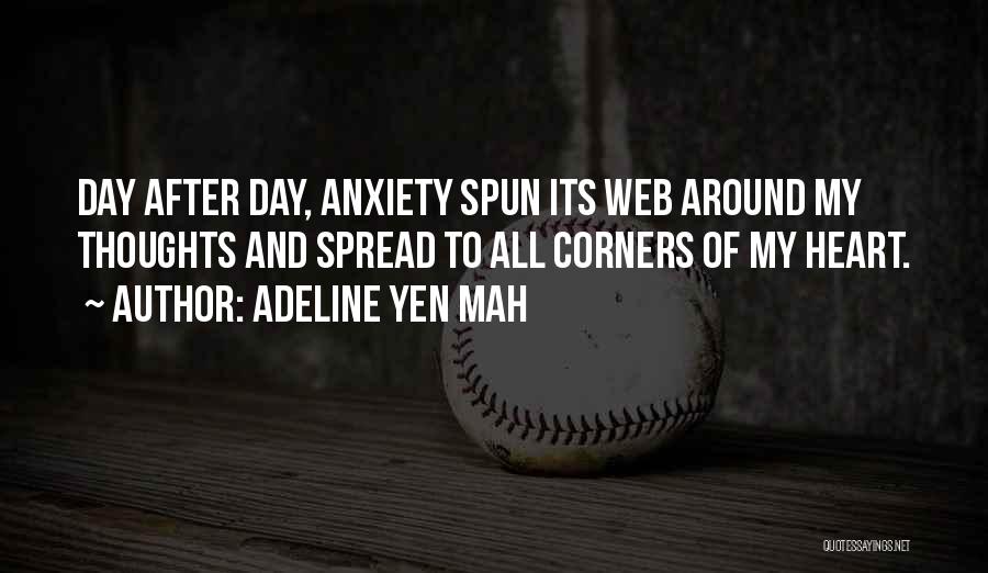 Adeline Yen Mah Quotes: Day After Day, Anxiety Spun Its Web Around My Thoughts And Spread To All Corners Of My Heart.