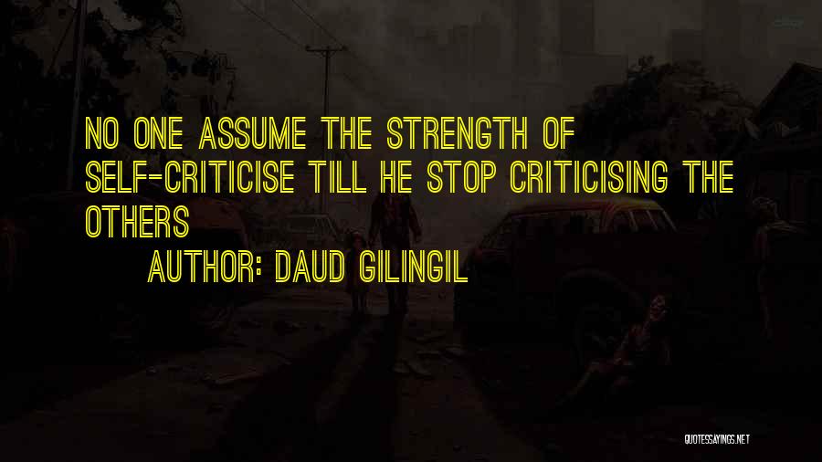 Daud Gilingil Quotes: No One Assume The Strength Of Self-criticise Till He Stop Criticising The Others
