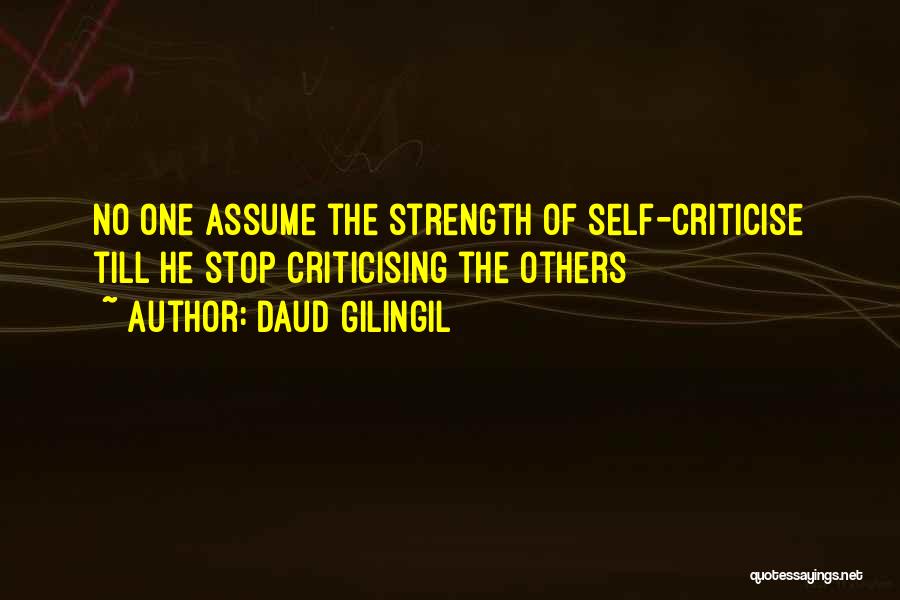 Daud Gilingil Quotes: No One Assume The Strength Of Self-criticise Till He Stop Criticising The Others