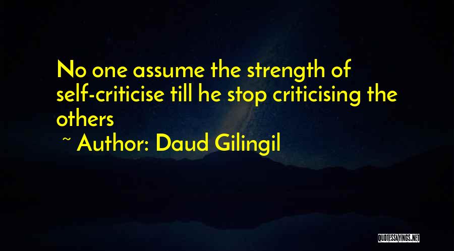 Daud Gilingil Quotes: No One Assume The Strength Of Self-criticise Till He Stop Criticising The Others