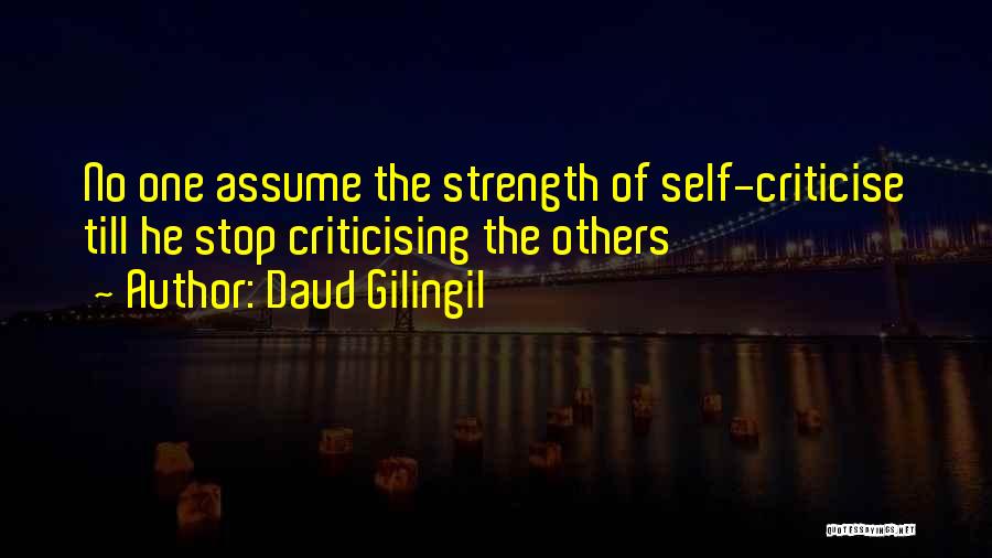 Daud Gilingil Quotes: No One Assume The Strength Of Self-criticise Till He Stop Criticising The Others