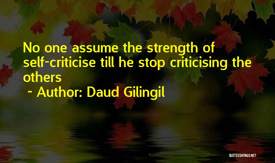 Daud Gilingil Quotes: No One Assume The Strength Of Self-criticise Till He Stop Criticising The Others