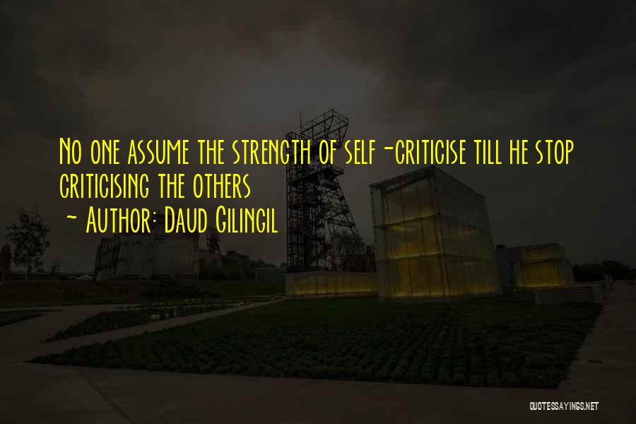Daud Gilingil Quotes: No One Assume The Strength Of Self-criticise Till He Stop Criticising The Others