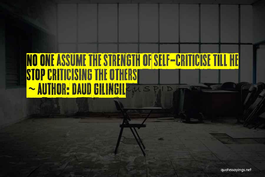 Daud Gilingil Quotes: No One Assume The Strength Of Self-criticise Till He Stop Criticising The Others
