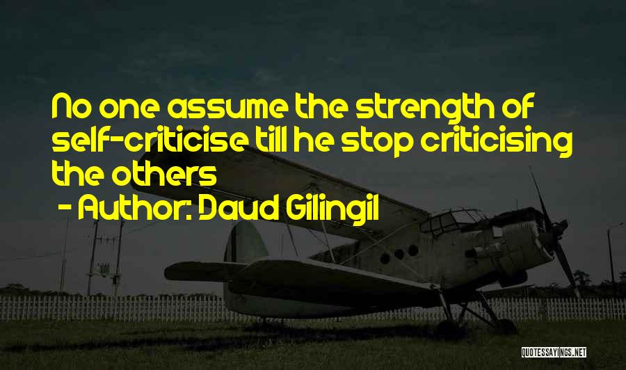Daud Gilingil Quotes: No One Assume The Strength Of Self-criticise Till He Stop Criticising The Others