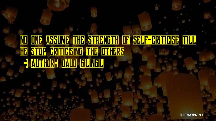 Daud Gilingil Quotes: No One Assume The Strength Of Self-criticise Till He Stop Criticising The Others