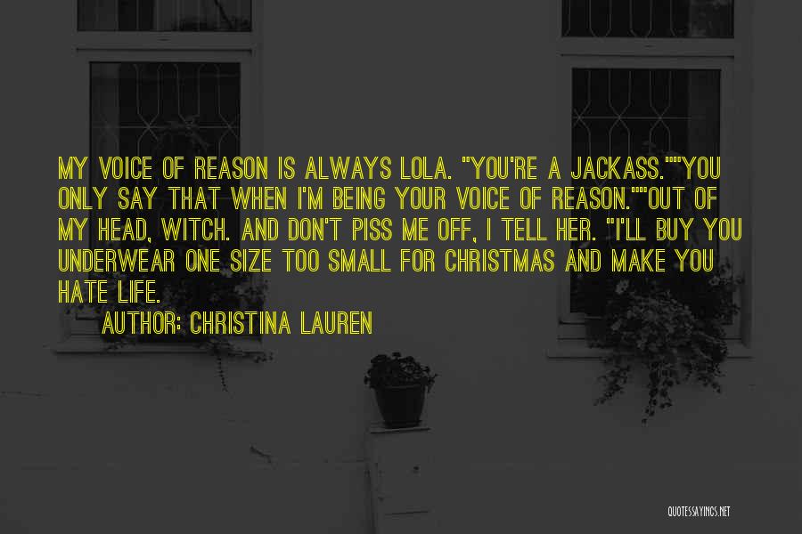 Christina Lauren Quotes: My Voice Of Reason Is Always Lola. You're A Jackass.you Only Say That When I'm Being Your Voice Of Reason.out