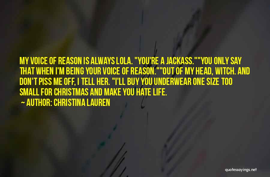 Christina Lauren Quotes: My Voice Of Reason Is Always Lola. You're A Jackass.you Only Say That When I'm Being Your Voice Of Reason.out