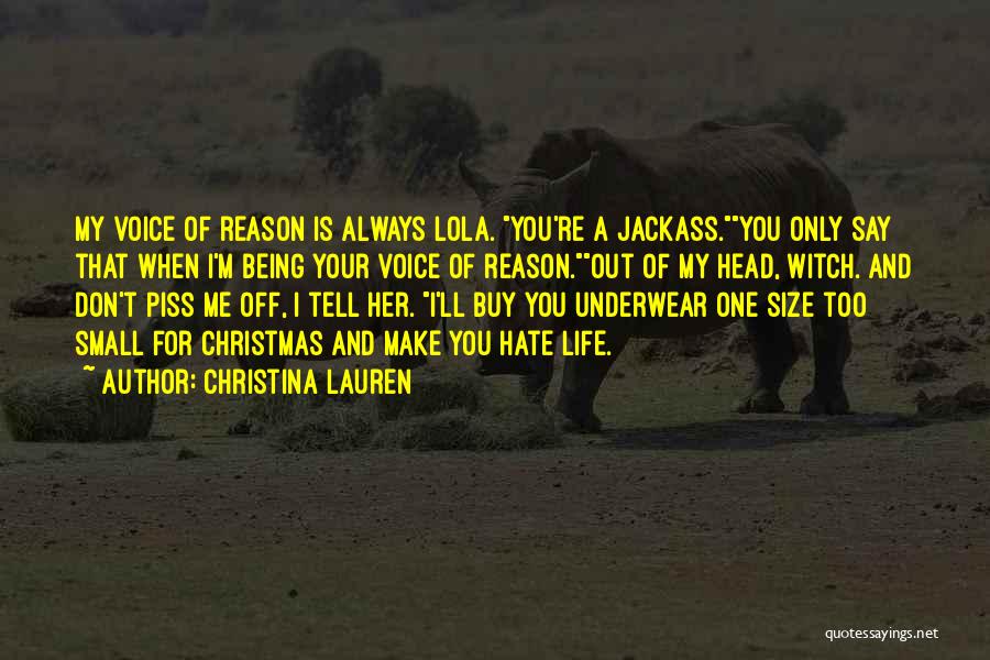 Christina Lauren Quotes: My Voice Of Reason Is Always Lola. You're A Jackass.you Only Say That When I'm Being Your Voice Of Reason.out