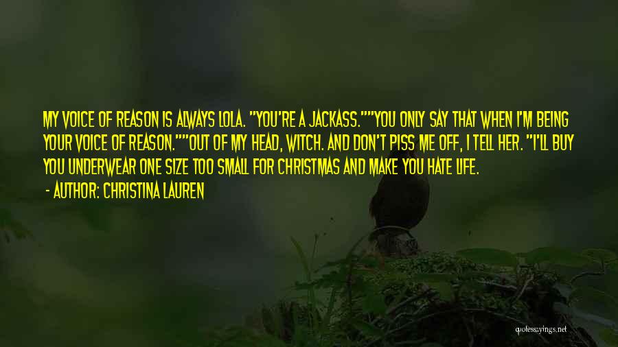 Christina Lauren Quotes: My Voice Of Reason Is Always Lola. You're A Jackass.you Only Say That When I'm Being Your Voice Of Reason.out