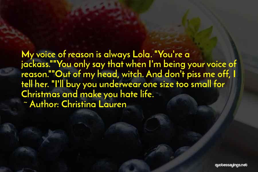 Christina Lauren Quotes: My Voice Of Reason Is Always Lola. You're A Jackass.you Only Say That When I'm Being Your Voice Of Reason.out